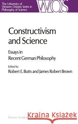 Constructivism and Science: Essays in Recent German Philosophy Butts, Robert E. 9780792302513 Kluwer Academic Publishers - książka