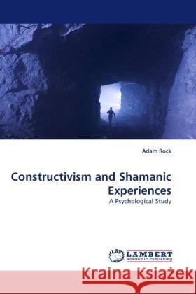 Constructivism and Shamanic Experiences : A Psychological Study Rock, Adam 9783838327020 LAP Lambert Academic Publishing - książka