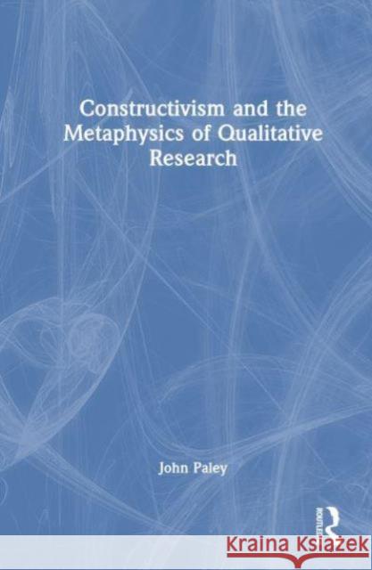 Constructivism and the Metaphysics of Qualitative Research John Paley 9781032307176 Taylor & Francis Ltd - książka