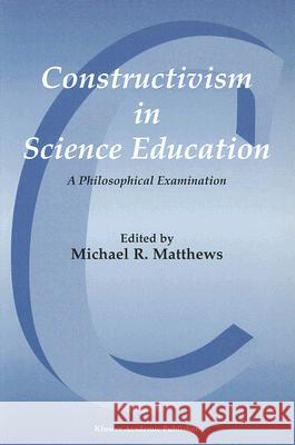 Constructivism in Science Education: A Philosophical Examination Matthews, Michael 9780792349242 Kluwer Academic Publishers - książka