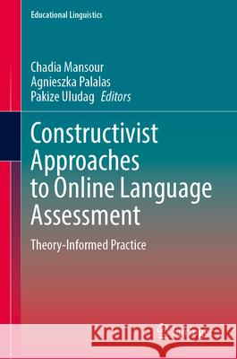 Constructivist Approaches to Online Language Assessment: Theory-Informed Practice Chadia Mansour Agnieszka Palalas Pakize Uludag 9783032085177 Springer - książka