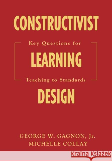 Constructivist Learning Design: Key Questions for Teaching to Standards Gagnon, George W. 9781412909556 Corwin Press - książka