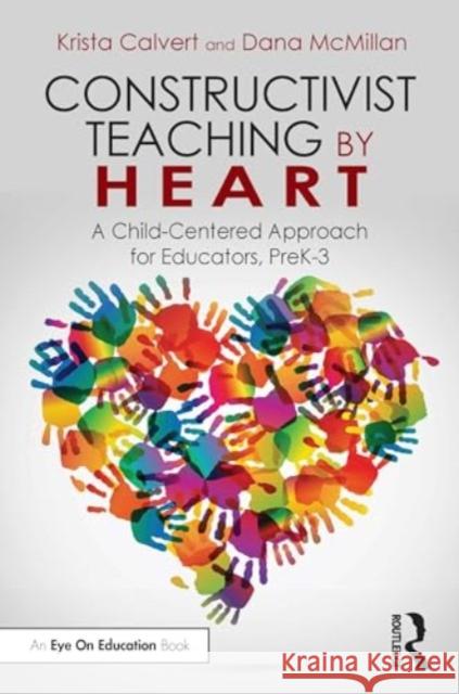 Constructivist Teaching by Heart: A Child-Centered Approach for Educators, Prek-3 Krista Calvert Dana McMillan 9781032686752 Routledge - książka