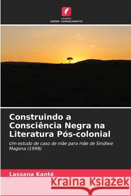 Construindo a Consciência Negra na Literatura Pós-colonial Kanté, Lassana 9786200821409 Edições Nosso Conhecimento - książka