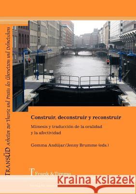 Construir, deconstruir y reconstruir : Mímesis y traducción de la oralidad y la afectividad Brumme, Jenny Andújar Moreno, Gemma  9783865962348 Frank & Timme - książka