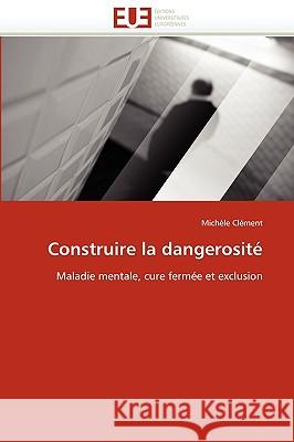 Construire La Dangerosité Clement-M 9786131521317 Editions Universitaires Europeennes - książka