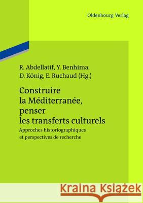 Construire La Méditerranée, Penser Les Transferts Culturels: Approches Historiographiques Et Perspectives de Recherche Abdellatif, Rania 9783486704761 Oldenbourg - książka