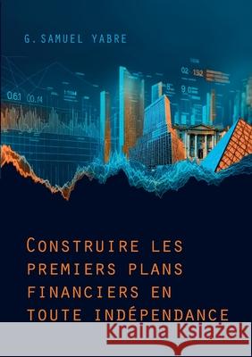 Construire les premiers plans financiers en toute ind?pendance G. Samuel Yabre 9782493573124 Editions Mofossara - książka