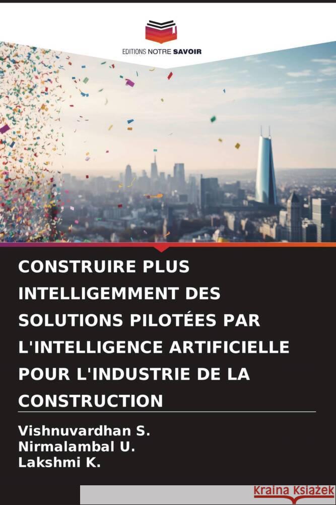 Construire Plus Intelligemment Des Solutions Pilot?es Par l'Intelligence Artificielle Pour l'Industrie de la Construction Vishnuvardhan S Nirmalambal U Lakshmi K 9786208260811 Editions Notre Savoir - książka