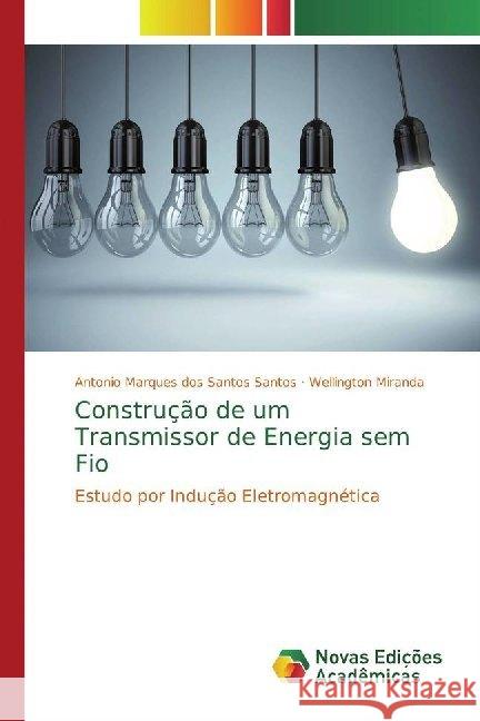 Construção de um Transmissor de Energia sem Fio : Estudo por Indução Eletromagnética Santos, Antonio Marques dos Santos; Miranda, Wellington 9786139785735 Novas Edicioes Academicas - książka