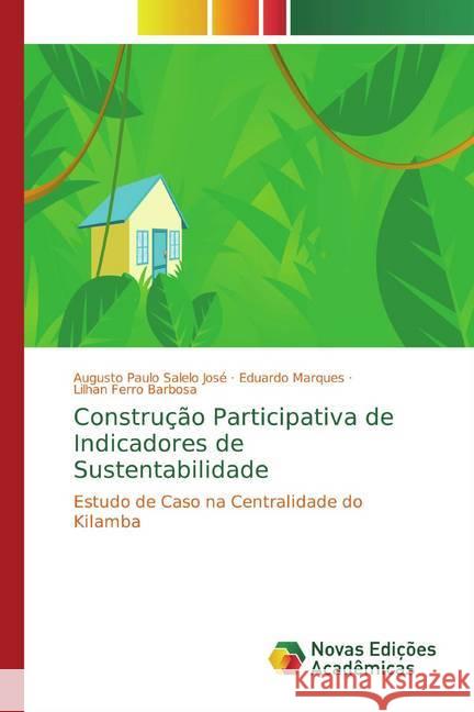 Construção Participativa de Indicadores de Sustentabilidade : Estudo de Caso na Centralidade do Kilamba Salelo José, Augusto Paulo; Marques, Eduardo; Barbosa, Lilhan Ferro 9786139795925 Novas Edicioes Academicas - książka