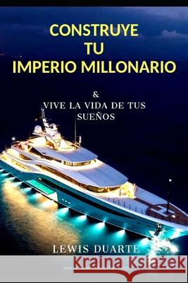 Construye Tu Imperio Millonario: & Vive La Vida de Tus Sueños Duarte, Lewis 9781077429796 Independently Published - książka