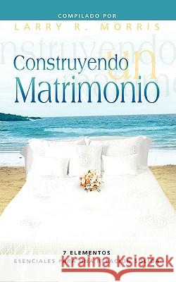 CONSTRUYENDO UN MATRIMONIO (Spanish: Making a Marriage) Morris, Larry R. 9781563445026 Casa Nazarena de Publicaciones - książka