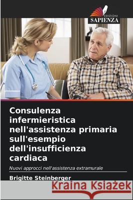 Consulenza infermieristica nell'assistenza primaria sull'esempio dell'insufficienza cardiaca Steinberger, Brigitte 9786200741837 Edizioni Sapienza - książka
