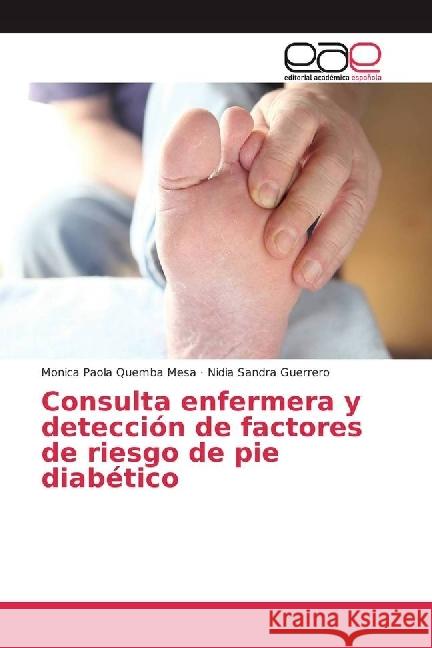 Consulta enfermera y detección de factores de riesgo de pie diabético Quemba Mesa, Monica Paola; Guerrero, Nidia Sandra 9783639784275 Editorial Académica Española - książka