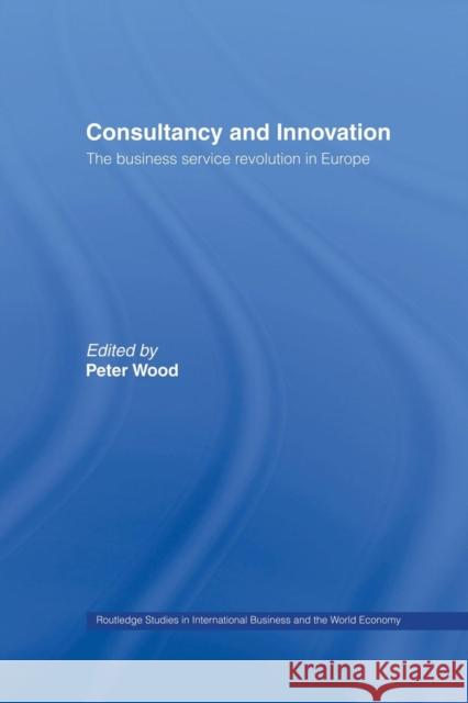 Consultancy and Innovation: The Business Service Revolution in Europe Peter Wood 9781138867284 Routledge - książka