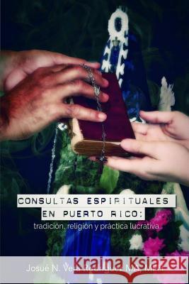 Consultas espirituales en Puerto Rico: : tradición, religión y práctica lucrativa Vera Rodriguez Ma, Josue Nelson 9781508838142 Createspace Independent Publishing Platform - książka