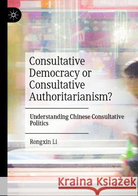 Consultative Democracy or Consultative Authoritarianism? Rongxin Li 9789811938719 Springer Nature Singapore - książka