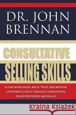Consultative Selling Skills: Revised and Updated John N. Brennan 9781499174458 Createspace Independent Publishing Platform - książka
