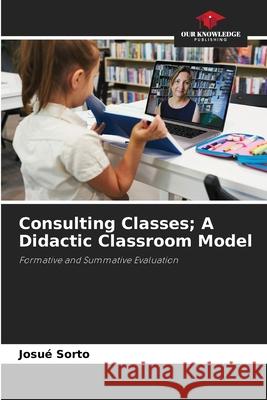 Consulting Classes; A Didactic Classroom Model Sorto, Josué 9786208648756 Our Knowledge Publishing - książka