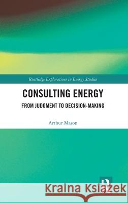 Consulting Energy: From Judgment to Decision-Making Arthur Mason 9781041004837 Routledge - książka