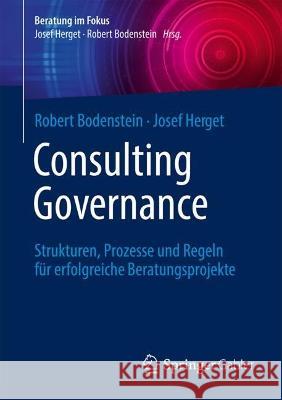 Consulting Governance: Strukturen, Prozesse Und Regeln Für Erfolgreiche Beratungsprojekte Bodenstein, Robert 9783662652985 Springer Berlin Heidelberg - książka