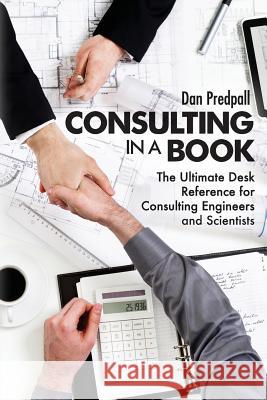 Consulting in a Book: The Ultimate Desk Reference for Consulting Engineers and Scientists Mr Dan Predpall 9781974177356 Createspace Independent Publishing Platform - książka