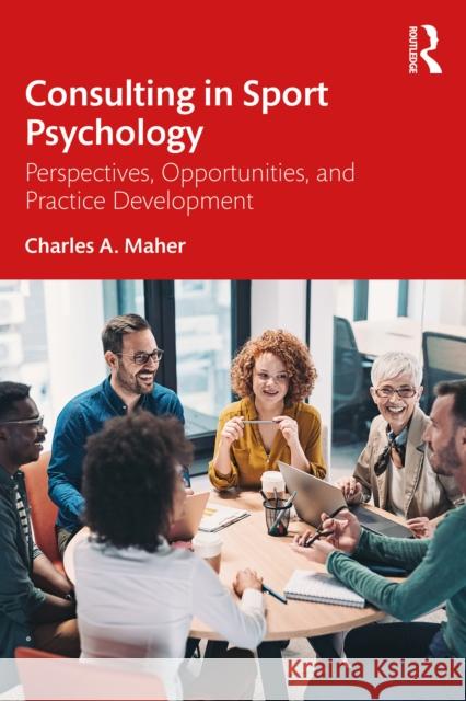 Consulting in Sport Psychology: Perspectives, Opportunities, and Practice Development Charles A. (Rutgers University, USA) Maher 9781032466002 Routledge - książka