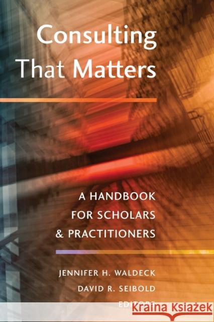 Consulting That Matters: A Handbook for Scholars and Practitioners Waldeck, Jennifer H. 9781433151255 Peter Lang Publishing Inc - książka