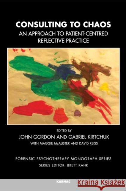 Consulting to Chaos: An Approach to Patient-Centred Reflective Practice John Gordon Gabriel Kirtchuk Maggie McAlister 9781782201267 Karnac Books - książka