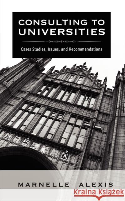 Consulting to Universities: Case Studies, Issues, and Recommendations Alexis, Marnelle 9781934844021 Teneo Press - książka