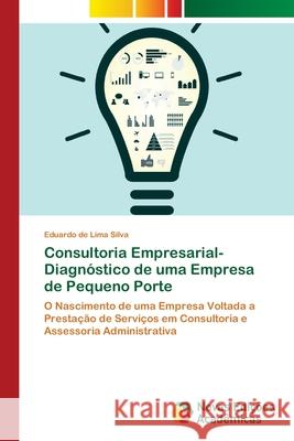 Consultoria Empresarial-Diagnóstico de uma Empresa de Pequeno Porte Silva, Eduardo de Lima 9786139600793 Novas Edicoes Academicas - książka