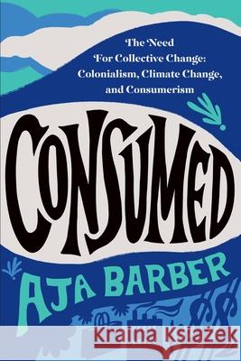 Consumed: The Need for Collective Change: Colonialism, Climate Change, and Consumerism Barber, Aja 9781538709849 Balance - książka