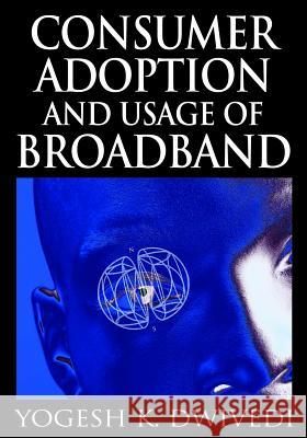 Consumer Adoption and Usage of Broadband Yogesh K. Dwivedi 9781599047836 IRM Press - książka