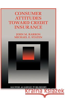 Consumer Attitudes Toward Credit Insurance John M. Barron Michael E. Staten 9780792396710 Kluwer Academic Publishers - książka