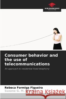 Consumer behavior and the use of telecommunications Formiga Figueira, Rebeca, G. M. Nicolau, Suzana 9786203906851 Our Knowledge Publishing - książka