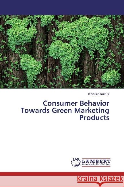 Consumer Behavior Towards Green Marketing Products Kumar, Kishore 9783330008694 LAP Lambert Academic Publishing - książka