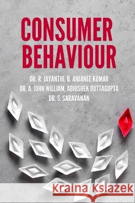 Consumer Behaviour B Anjanee Kumar                          Dr a John William                        Abhishek Duttagupta 9788196063412 Redshine Publication - książka