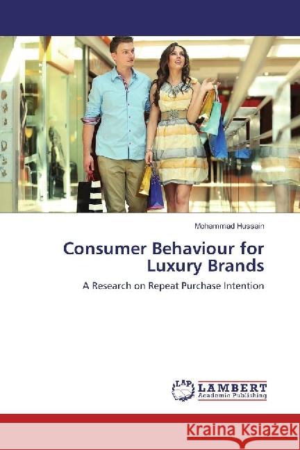 Consumer Behaviour for Luxury Brands : A Research on Repeat Purchase Intention Hussain, Mohammad 9786202057509 LAP Lambert Academic Publishing - książka