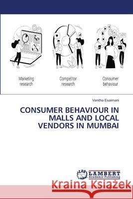 CONSUMER BEHAVIOUR IN MALLS AND LOCAL VENDORS IN MUMBAI Esaimani, Vanitha 9786206153047 LAP Lambert Academic Publishing - książka