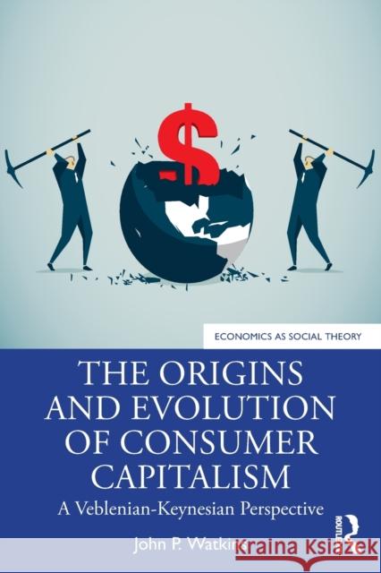 Consumer Capitalism: Origins, Evolution and Paradox Watkins, John P. 9781138335462 Taylor & Francis Ltd - książka