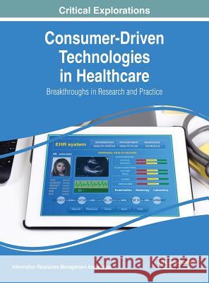 Consumer-Driven Technologies in Healthcare: Breakthroughs in Research and Practice Information Reso Managemen 9781522561989 Medical Information Science Reference - książka