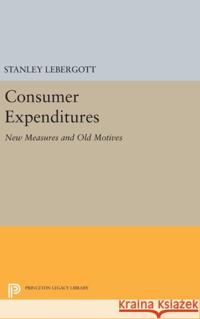 Consumer Expenditures: New Measures and Old Motives Stanley Lebergott 9780691630960 Princeton University Press - książka