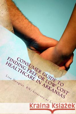 Consumer Guide to Finding Free or Low Cost Healthcare in Arkansas Lisa G. Douglas 9781492852032 Createspace - książka