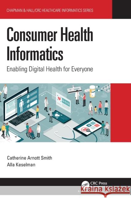 Consumer Health Informatics: Enabling Digital Health for Everyone Catherine Arnott Smith Alla Keselman 9781138337459 CRC Press - książka