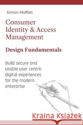 Consumer Identity & Access Management: Design Fundamentals Moffatt, Simon 9798570842465 Independently published - książka