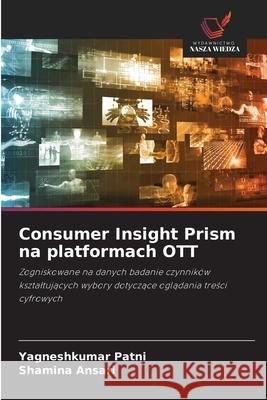 Consumer Insight Prism na platformach OTT Patni, Yagneshkumar, Ansari, Shamina 9786209693021 Wydawnictwo Nasza Wiedza - książka