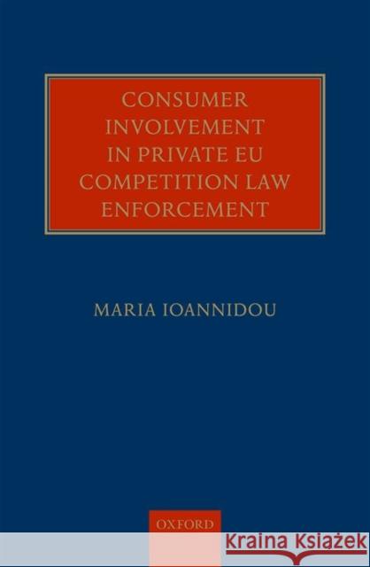 Consumer Involvement in Private Eu Competition Law Enforcement Maria Ioannidou   9780198726432 Oxford University Press - książka
