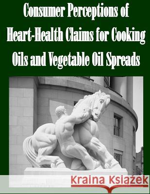 Consumer Perceptions of Heart-Health Claims for Cooking Oils and Vegetable Oil Spreads Federal Trade Commission 9781502494658 Createspace - książka