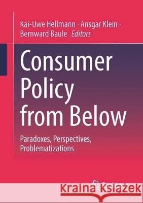 Consumer Policy from Below: Paradoxes, Perspectives, Problematizations Kai-Uwe Hellmann Ansgar Klein Bernward Baule 9783658424886 Springer - książka